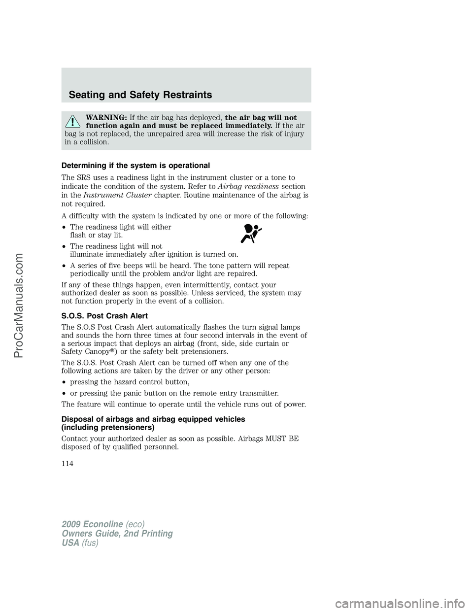 FORD E-250 2009  Owners Manual WARNING:If the air bag has deployed,the air bag will not
function again and must be replaced immediately.If the air
bag is not replaced, the unrepaired area will increase the risk of injury
in a colli