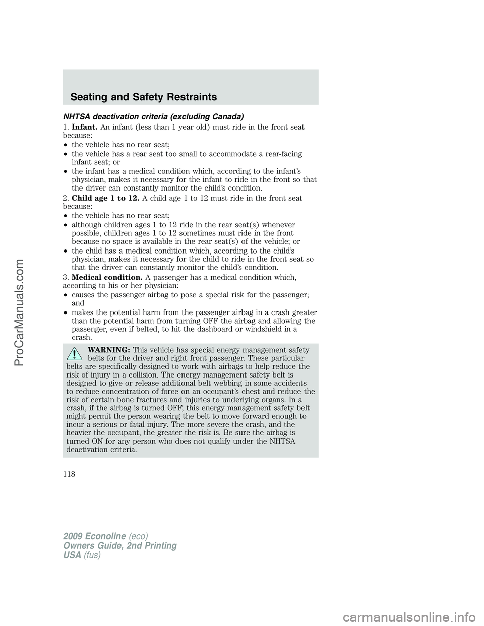 FORD E-250 2009  Owners Manual NHTSA deactivation criteria (excluding Canada)
1.Infant.An infant (less than 1 year old) must ride in the front seat
because:
•the vehicle has no rear seat;
•the vehicle has a rear seat too small 