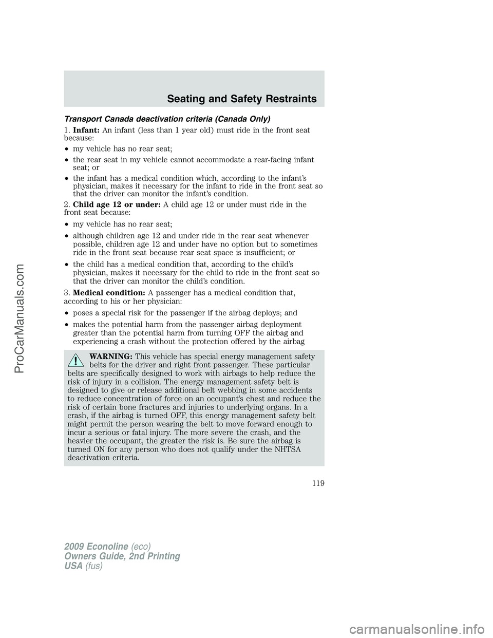 FORD E-250 2009  Owners Manual Transport Canada deactivation criteria (Canada Only)
1.Infant:An infant (less than 1 year old) must ride in the front seat
because:
•my vehicle has no rear seat;
•the rear seat in my vehicle canno