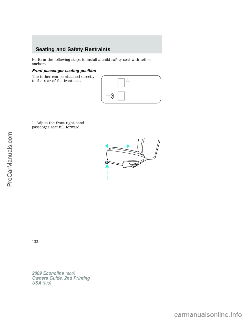 FORD E-250 2009  Owners Manual Perform the following steps to install a child safety seat with tether
anchors:
Front passenger seating position
The tether can be attached directly
to the rear of the front seat.
1. Adjust the front 