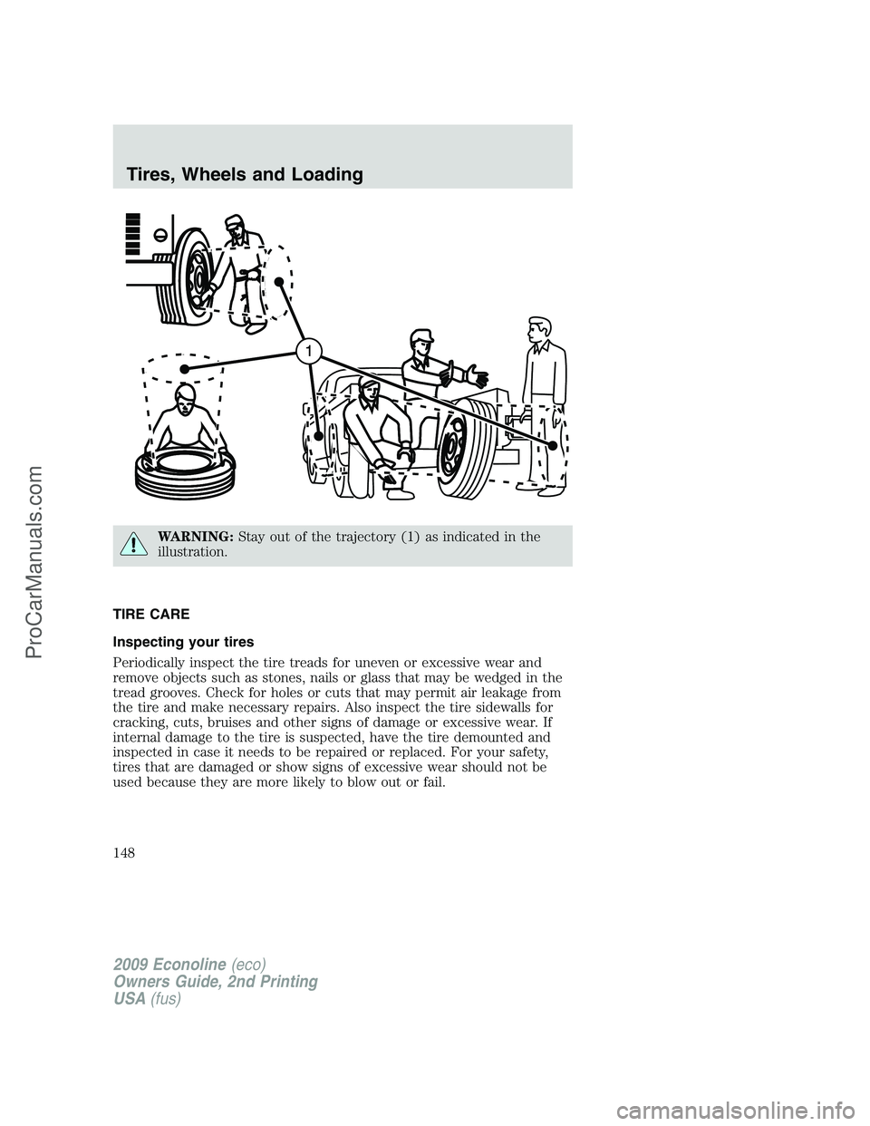 FORD E-250 2009  Owners Manual WARNING:Stay out of the trajectory (1) as indicated in the
illustration.
TIRE CARE
Inspecting your tires
Periodically inspect the tire treads for uneven or excessive wear and
remove objects such as st