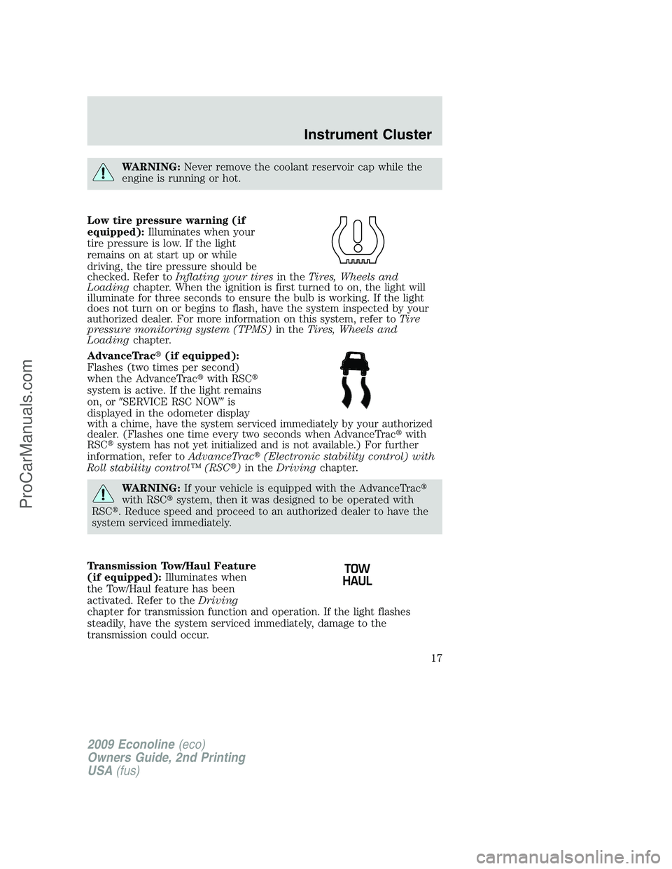 FORD E-250 2009 Owners Manual WARNING:Never remove the coolant reservoir cap while the
engine is running or hot.
Low tire pressure warning (if
equipped):Illuminates when your
tire pressure is low. If the light
remains on at start FORD E-250 2009 Owners Manual WARNING:Never remove the coolant reservoir cap while the
engine is running or hot.
Low tire pressure warning (if
equipped):Illuminates when your
tire pressure is low. If the light
remains on at start