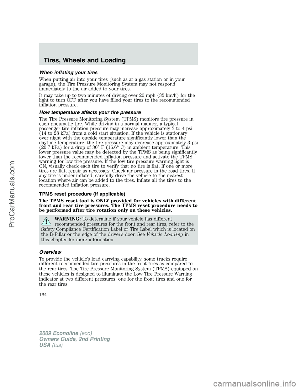 FORD E-250 2009  Owners Manual When inflating your tires
When putting air into your tires (such as at a gas station or in your
garage), the Tire Pressure Monitoring System may not respond
immediately to the air added to your tires.