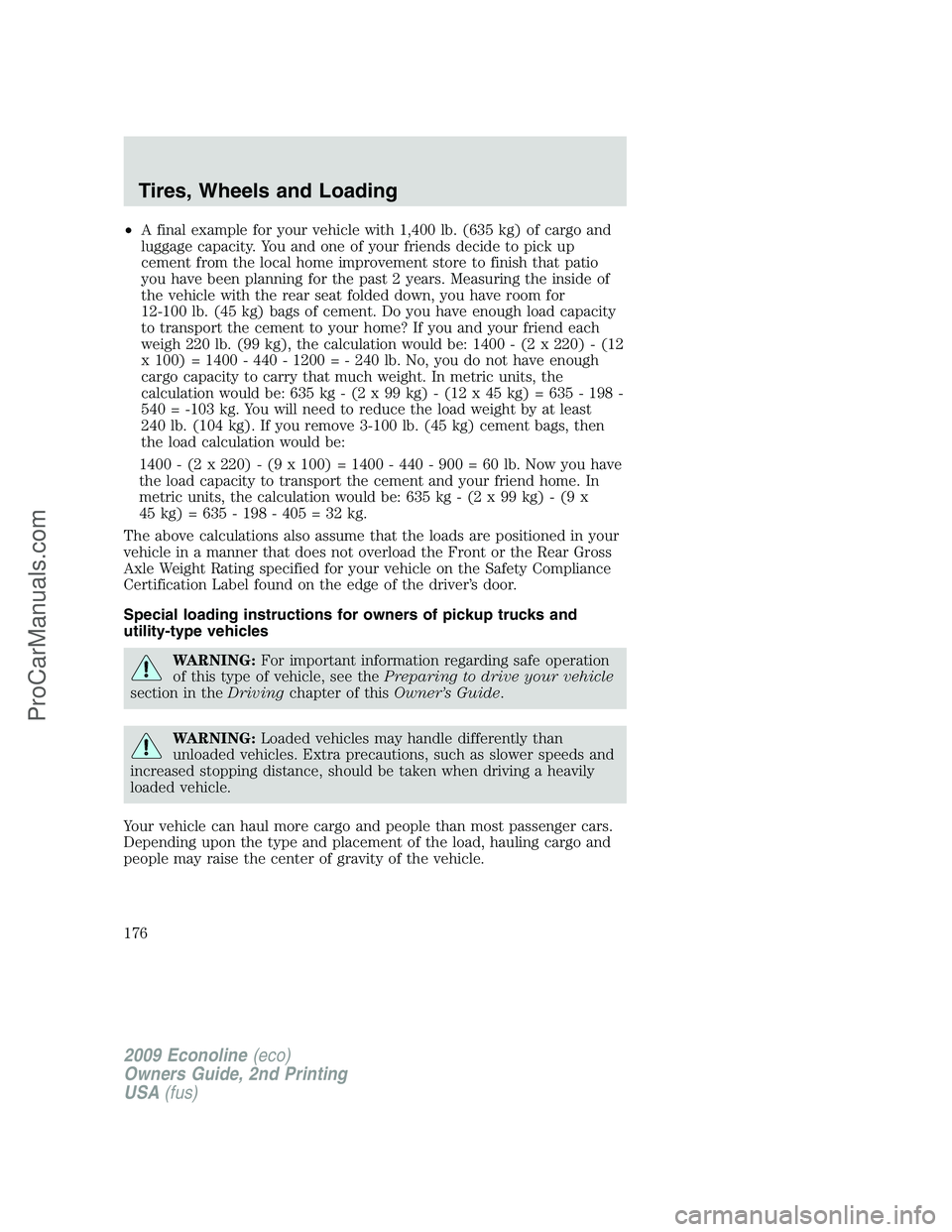 FORD E-250 2009  Owners Manual •A final example for your vehicle with 1,400 lb. (635 kg) of cargo and
luggage capacity. You and one of your friends decide to pick up
cement from the local home improvement store to finish that pat