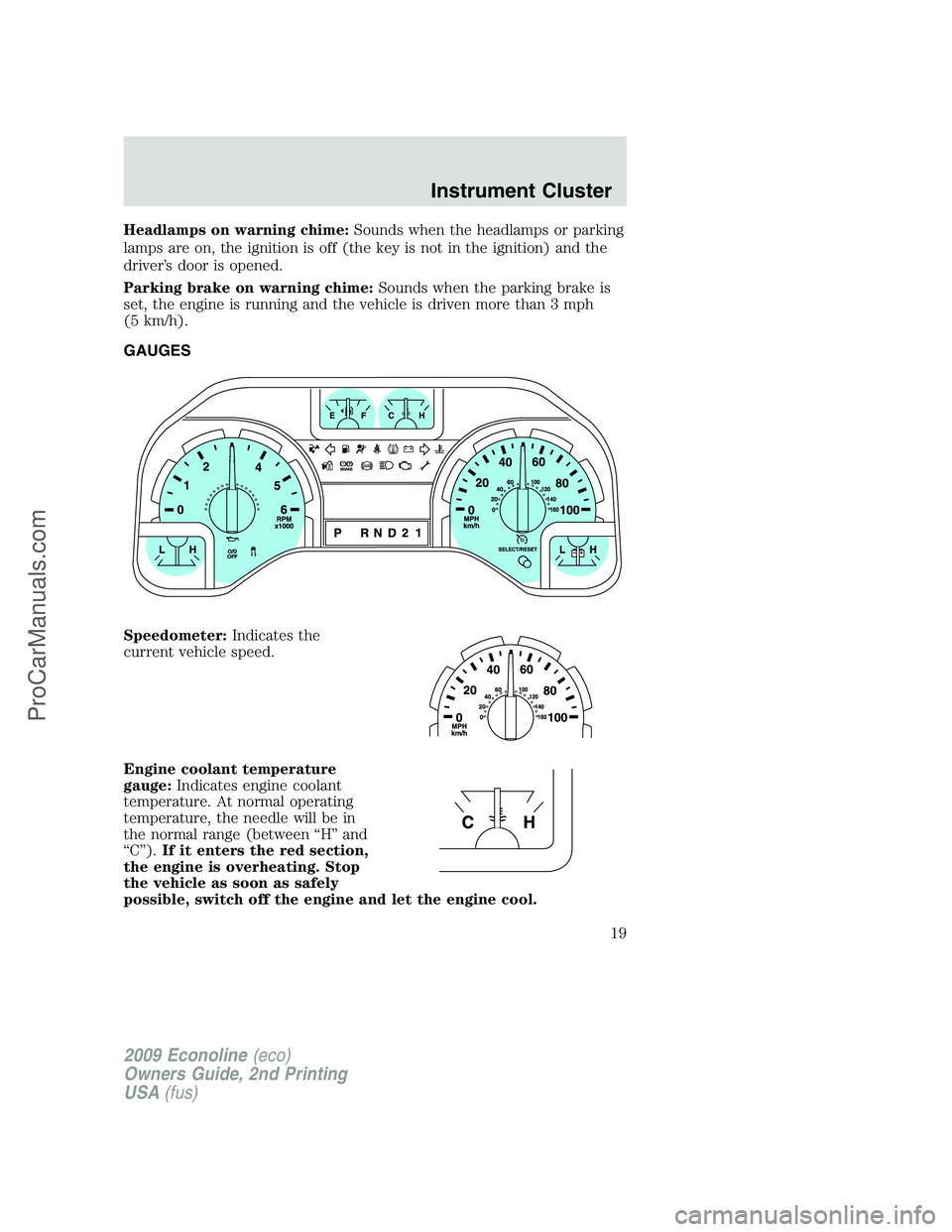 FORD E-250 2009  Owners Manual Headlamps on warning chime:Sounds when the headlamps or parking
lamps are on, the ignition is off (the key is not in the ignition) and the
driver’s door is opened.
Parking brake on warning chime:Sou