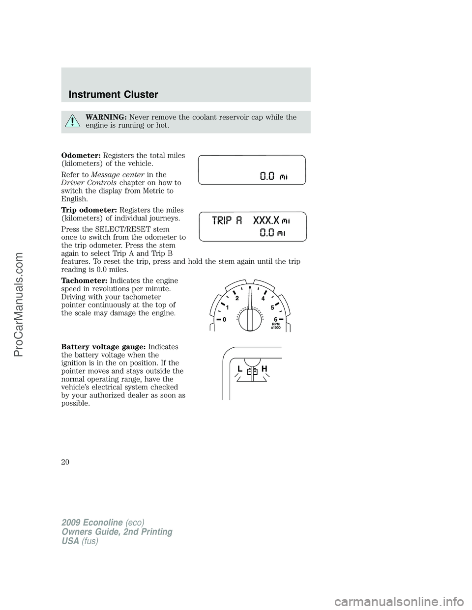FORD E-250 2009 Owners Manual WARNING:Never remove the coolant reservoir cap while the
engine is running or hot.
Odometer:Registers the total miles
(kilometers) of the vehicle.
Refer toMessage centerin the
Driver Controlschapter o FORD E-250 2009 Owners Manual WARNING:Never remove the coolant reservoir cap while the
engine is running or hot.
Odometer:Registers the total miles
(kilometers) of the vehicle.
Refer toMessage centerin the
Driver Controlschapter o