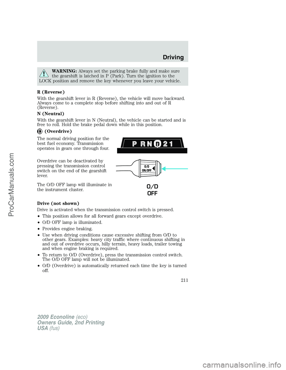 FORD E-250 2009  Owners Manual WARNING:Always set the parking brake fully and make sure
the gearshift is latched in P (Park). Turn the ignition to the
LOCK position and remove the key whenever you leave your vehicle.
R (Reverse)
Wi