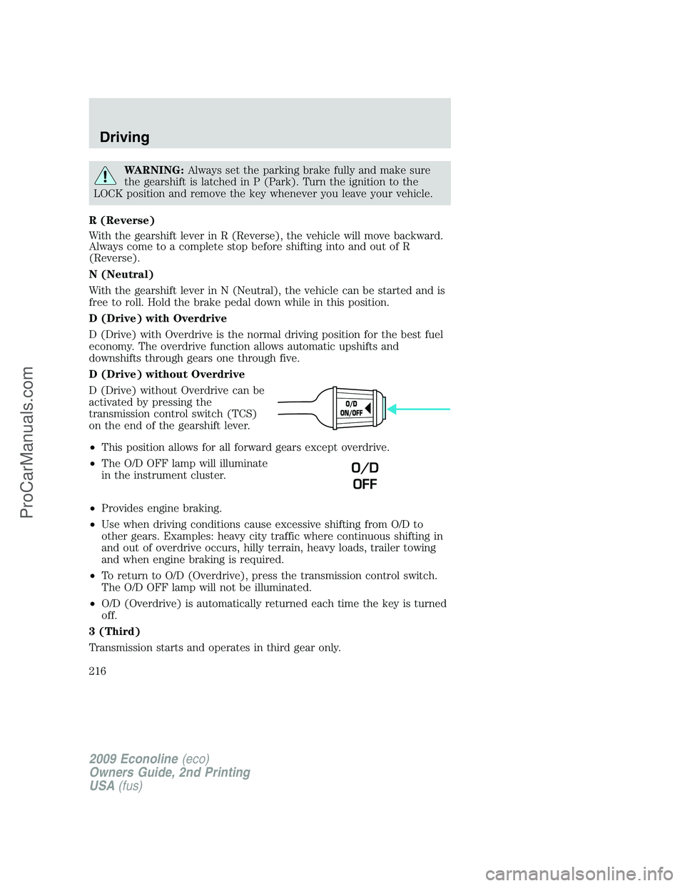 FORD E-250 2009  Owners Manual WARNING:Always set the parking brake fully and make sure
the gearshift is latched in P (Park). Turn the ignition to the
LOCK position and remove the key whenever you leave your vehicle.
R (Reverse)
Wi