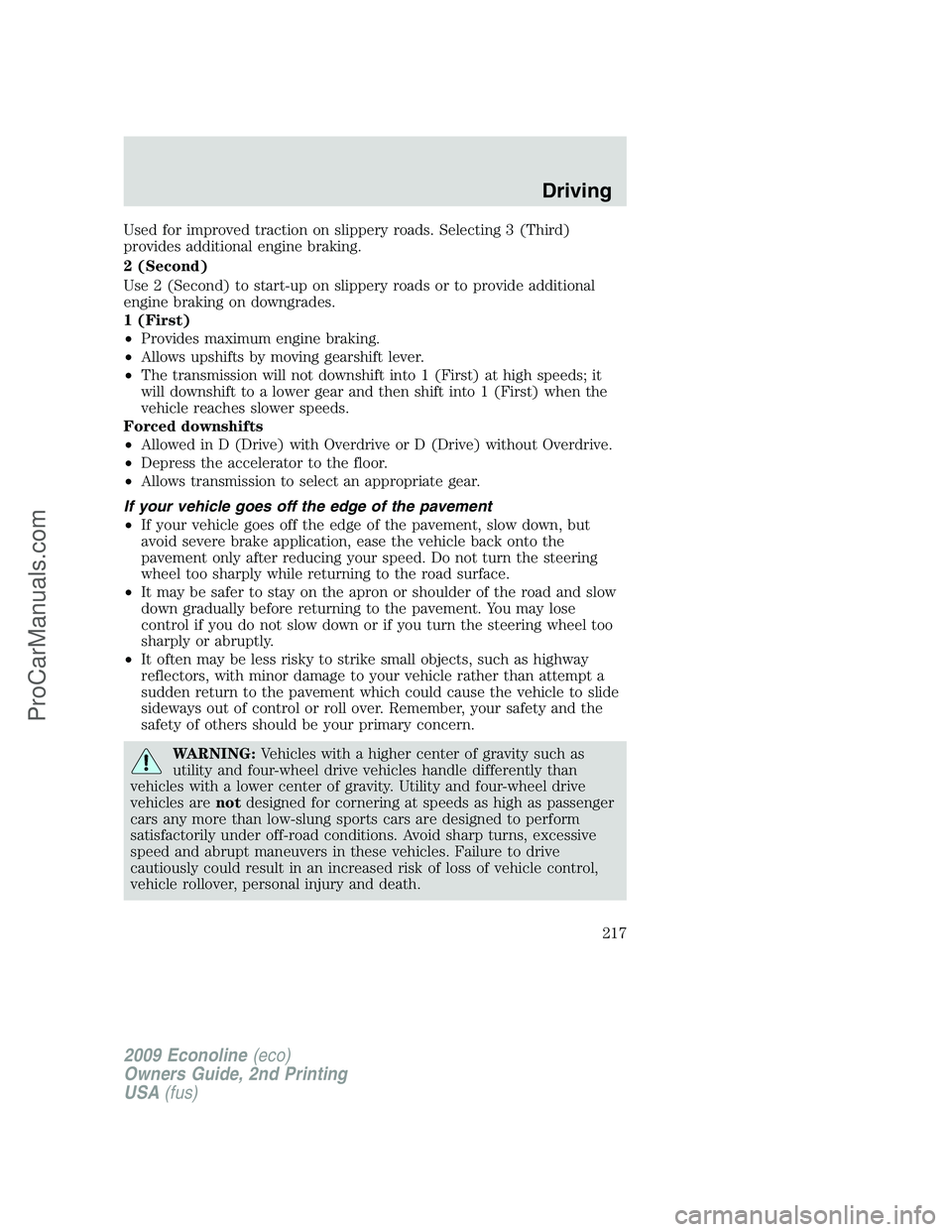 FORD E-250 2009  Owners Manual Used for improved traction on slippery roads. Selecting 3 (Third)
provides additional engine braking.
2 (Second)
Use 2 (Second) to start-up on slippery roads or to provide additional
engine braking on