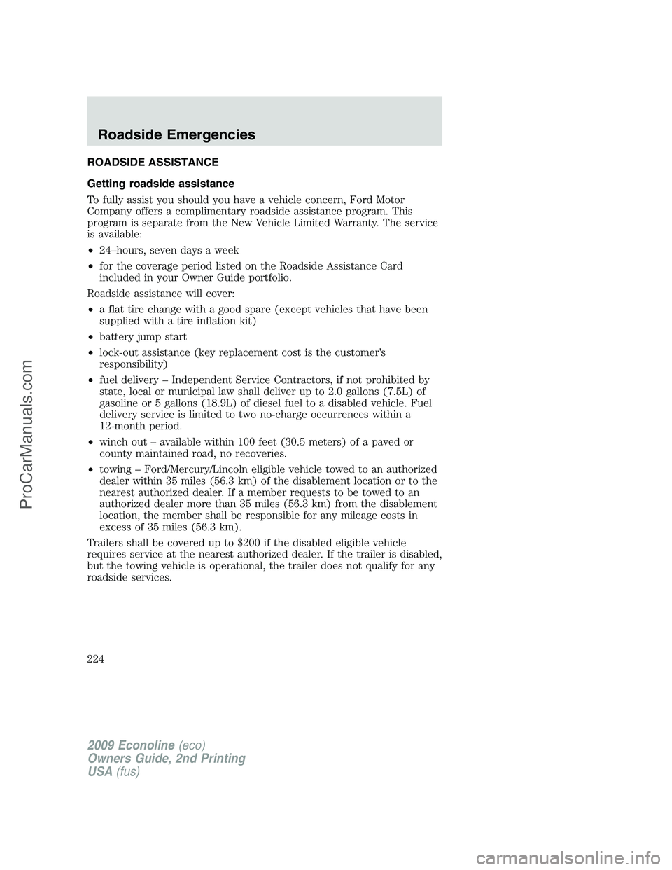 FORD E-250 2009  Owners Manual ROADSIDE ASSISTANCE
Getting roadside assistance
To fully assist you should you have a vehicle concern, Ford Motor
Company offers a complimentary roadside assistance program. This
program is separate f