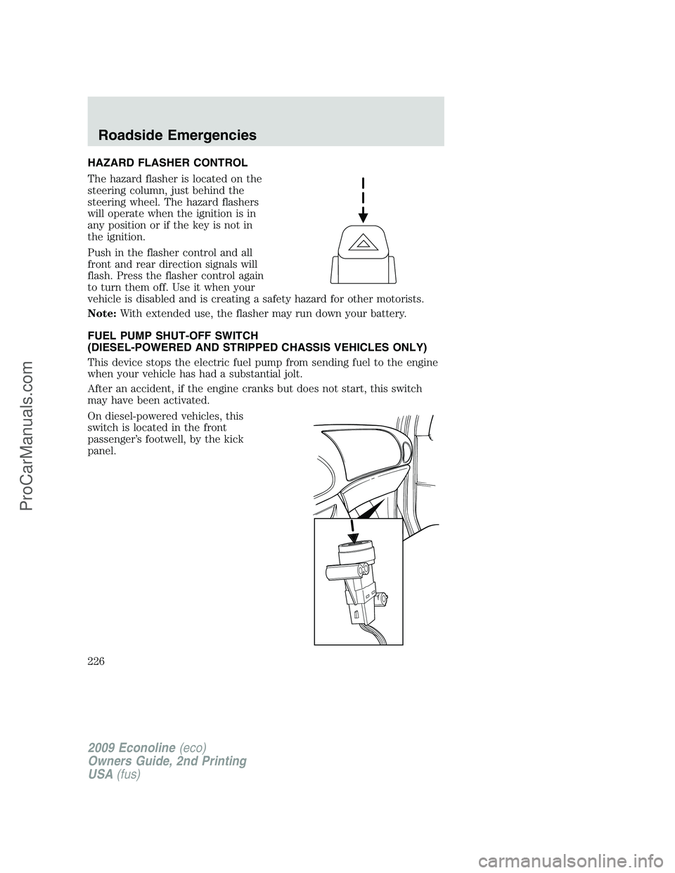 FORD E-250 2009  Owners Manual HAZARD FLASHER CONTROL
The hazard flasher is located on the
steering column, just behind the
steering wheel. The hazard flashers
will operate when the ignition is in
any position or if the key is not 