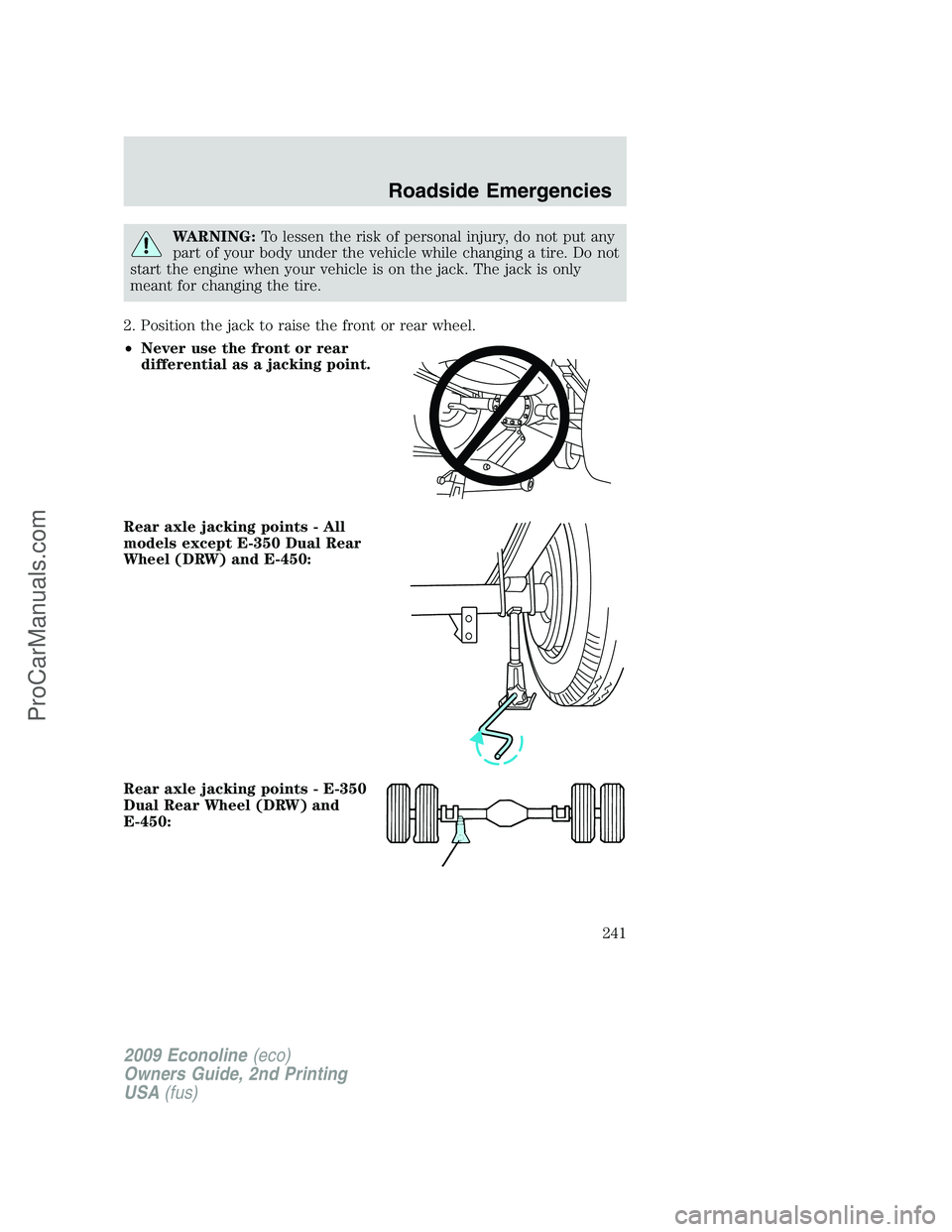 FORD E-250 2009  Owners Manual WARNING:To lessen the risk of personal injury, do not put any
part of your body under the vehicle while changing a tire. Do not
start the engine when your vehicle is on the jack. The jack is only
mean