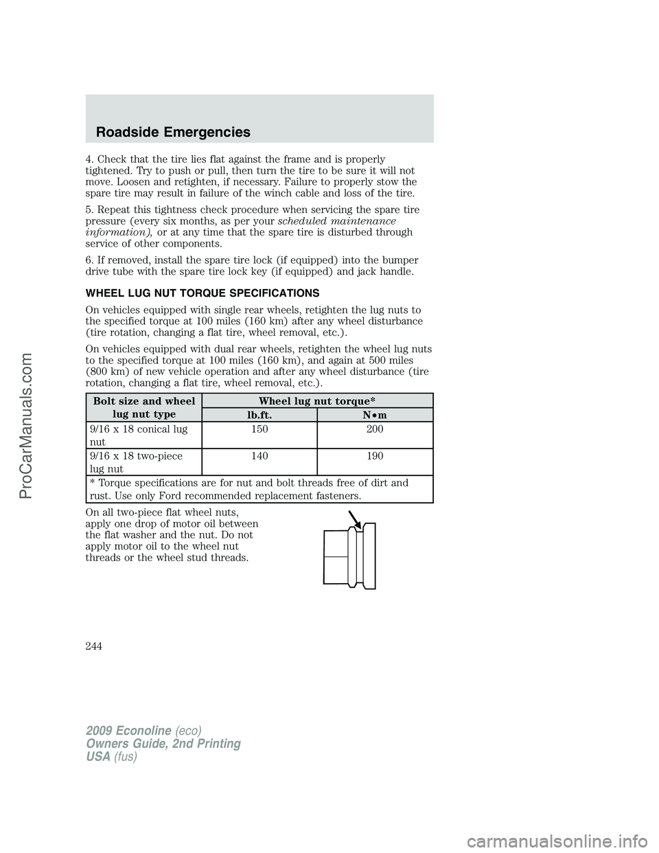 FORD E-250 2009  Owners Manual 4. Check that the tire lies flat against the frame and is properly
tightened. Try to push or pull, then turn the tire to be sure it will not
move. Loosen and retighten, if necessary. Failure to proper