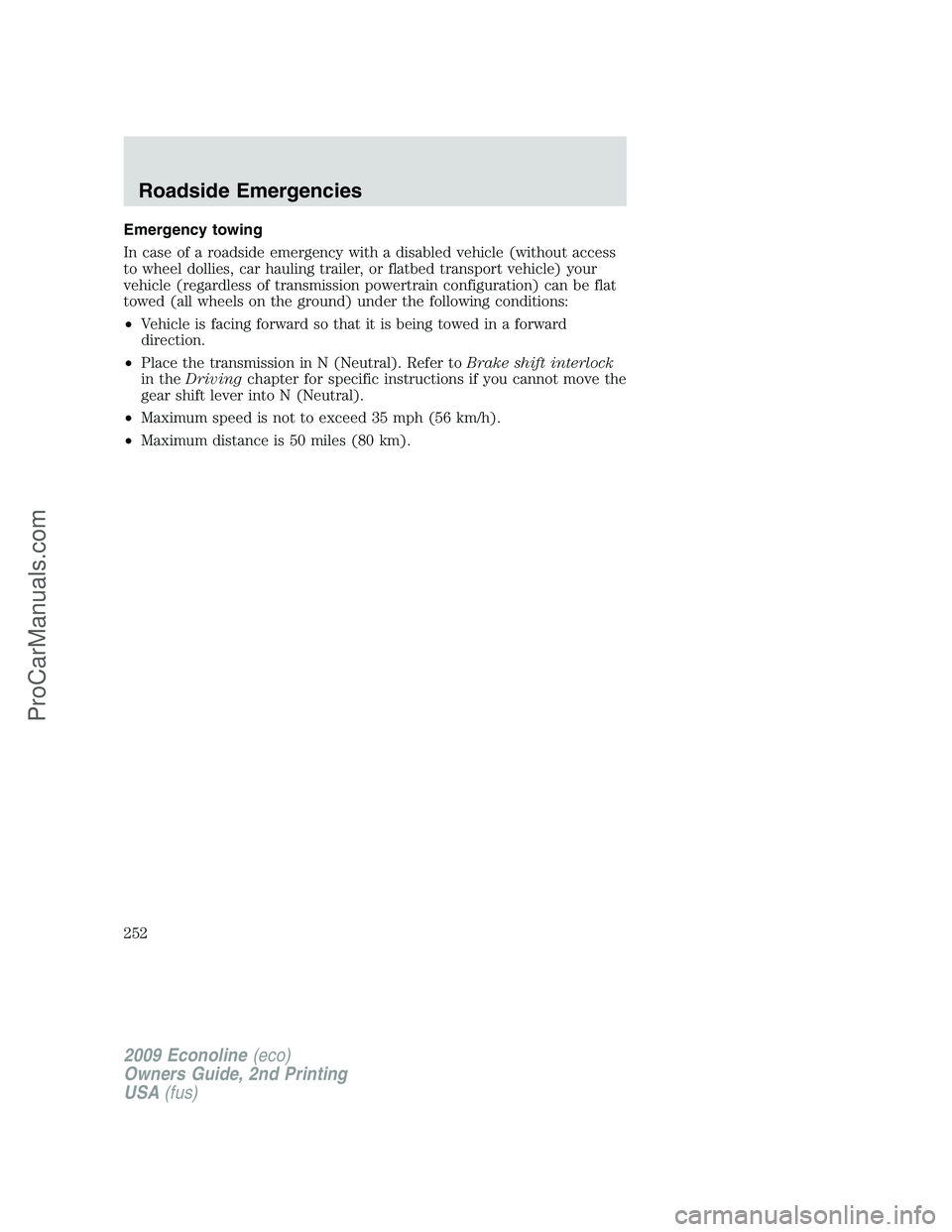 FORD E-250 2009  Owners Manual Emergency towing
In case of a roadside emergency with a disabled vehicle (without access
to wheel dollies, car hauling trailer, or flatbed transport vehicle) your
vehicle (regardless of transmission p