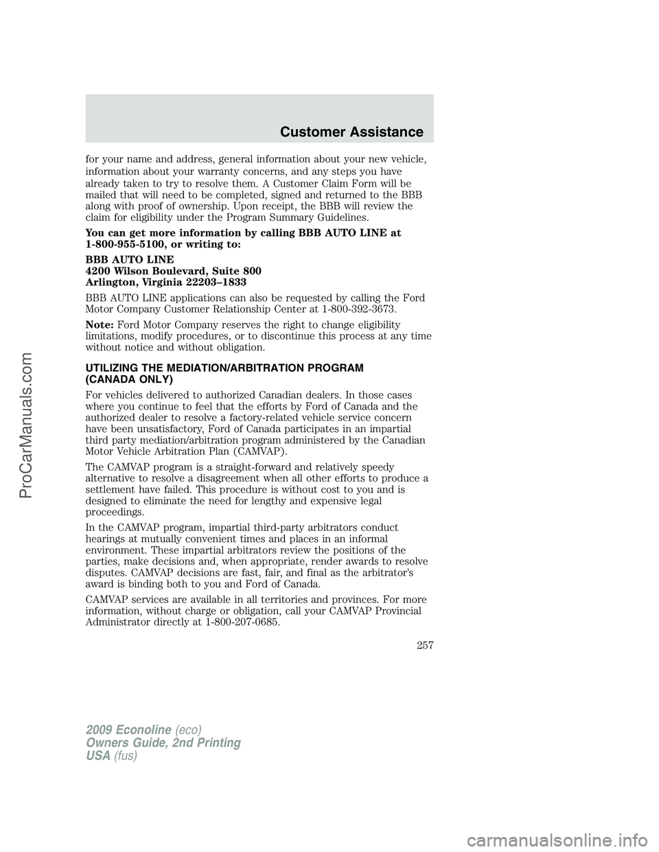 FORD E-250 2009  Owners Manual for your name and address, general information about your new vehicle,
information about your warranty concerns, and any steps you have
already taken to try to resolve them. A Customer Claim Form will