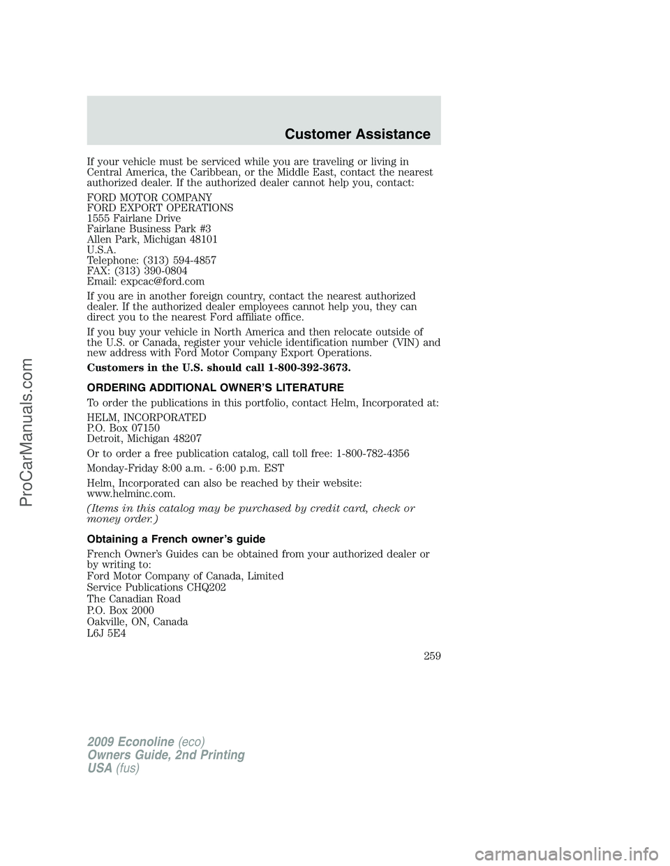 FORD E-250 2009  Owners Manual If your vehicle must be serviced while you are traveling or living in
Central America, the Caribbean, or the Middle East, contact the nearest
authorized dealer. If the authorized dealer cannot help yo