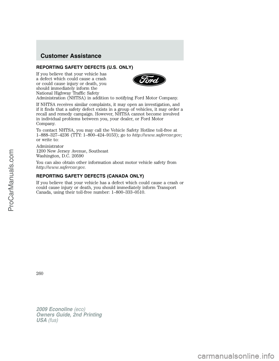 FORD E-250 2009  Owners Manual REPORTING SAFETY DEFECTS (U.S. ONLY)
If you believe that your vehicle has
a defect which could cause a crash
or could cause injury or death, you
should immediately inform the
National Highway Traffic 