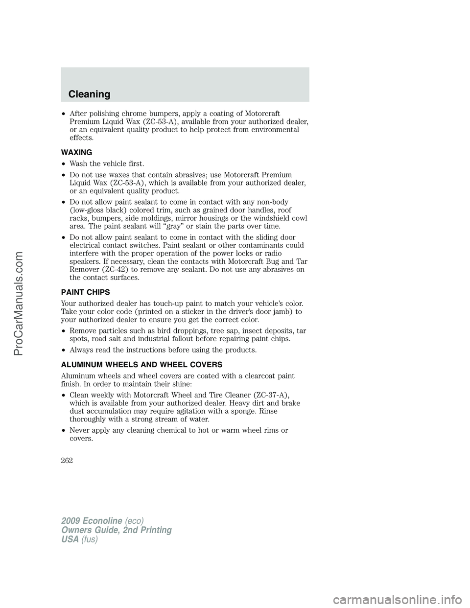 FORD E-250 2009  Owners Manual •After polishing chrome bumpers, apply a coating of Motorcraft
Premium Liquid Wax (ZC-53-A), available from your authorized dealer,
or an equivalent quality product to help protect from environmenta