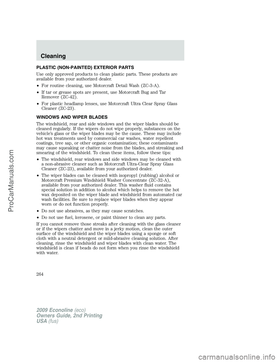FORD E-250 2009  Owners Manual PLASTIC (NON-PAINTED) EXTERIOR PARTS
Use only approved products to clean plastic parts. These products are
available from your authorized dealer.
•For routine cleaning, use Motorcraft Detail Wash (Z