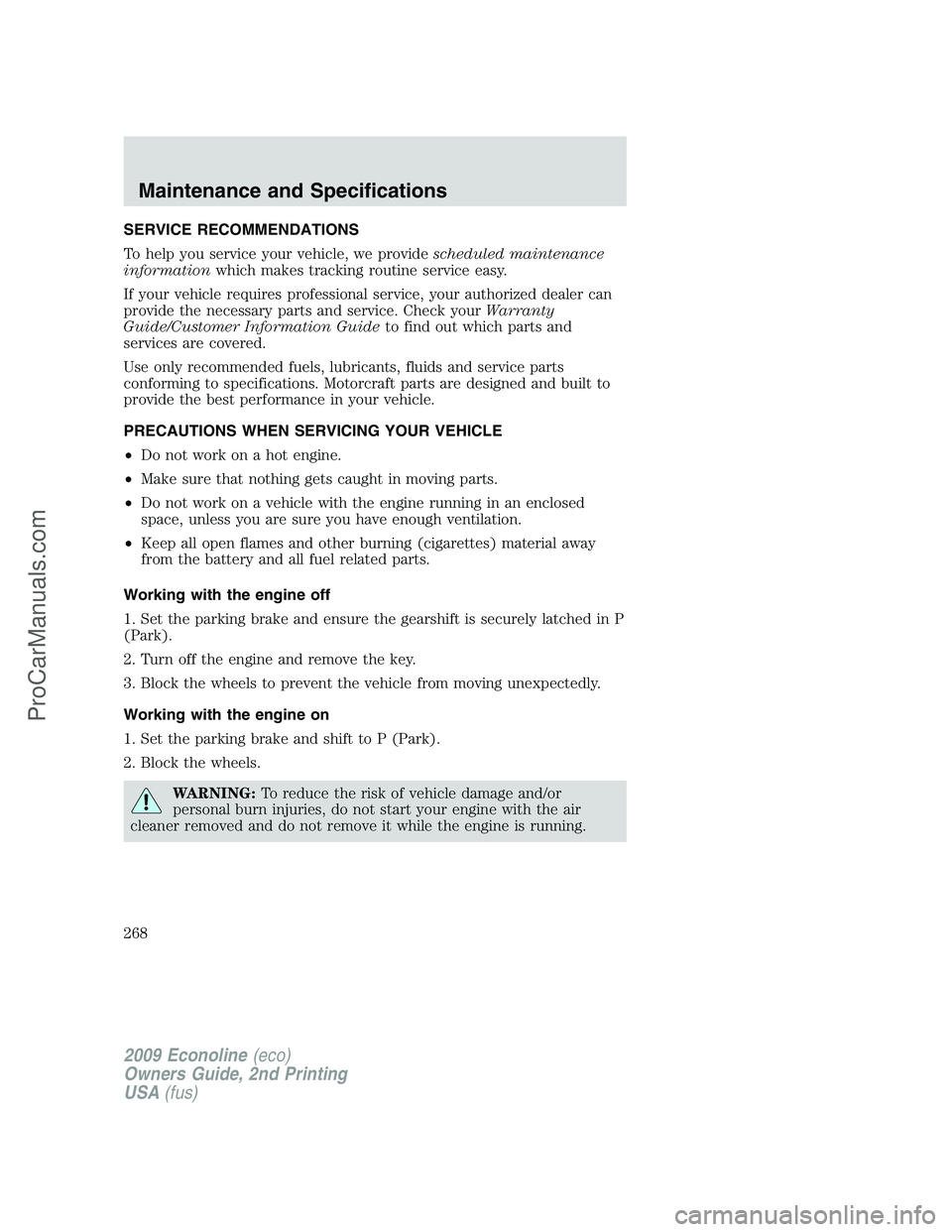 FORD E-250 2009  Owners Manual SERVICE RECOMMENDATIONS
To help you service your vehicle, we providescheduled maintenance
informationwhich makes tracking routine service easy.
If your vehicle requires professional service, your auth