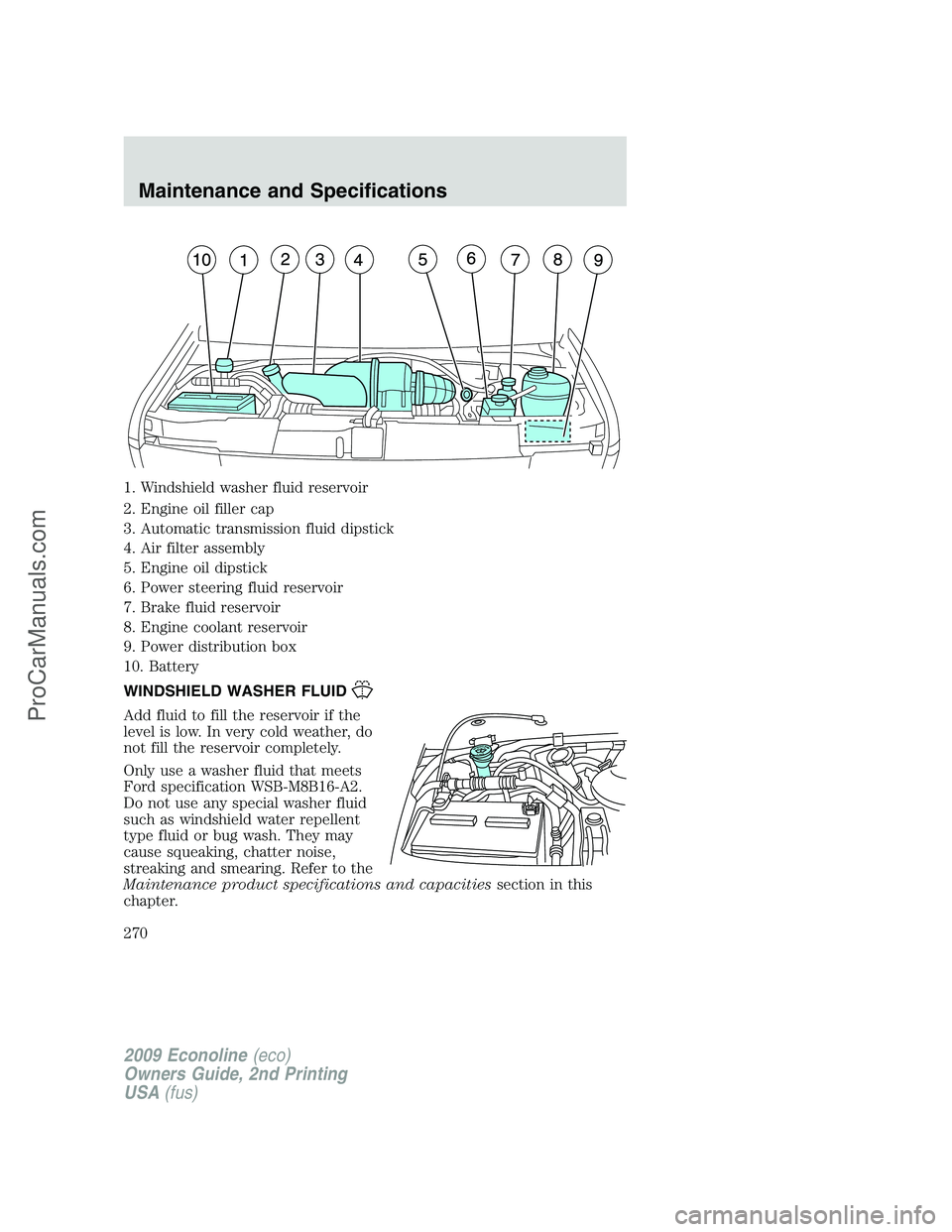 FORD E-250 2009  Owners Manual 1. Windshield washer fluid reservoir
2. Engine oil filler cap
3. Automatic transmission fluid dipstick
4. Air filter assembly
5. Engine oil dipstick
6. Power steering fluid reservoir
7. Brake fluid re