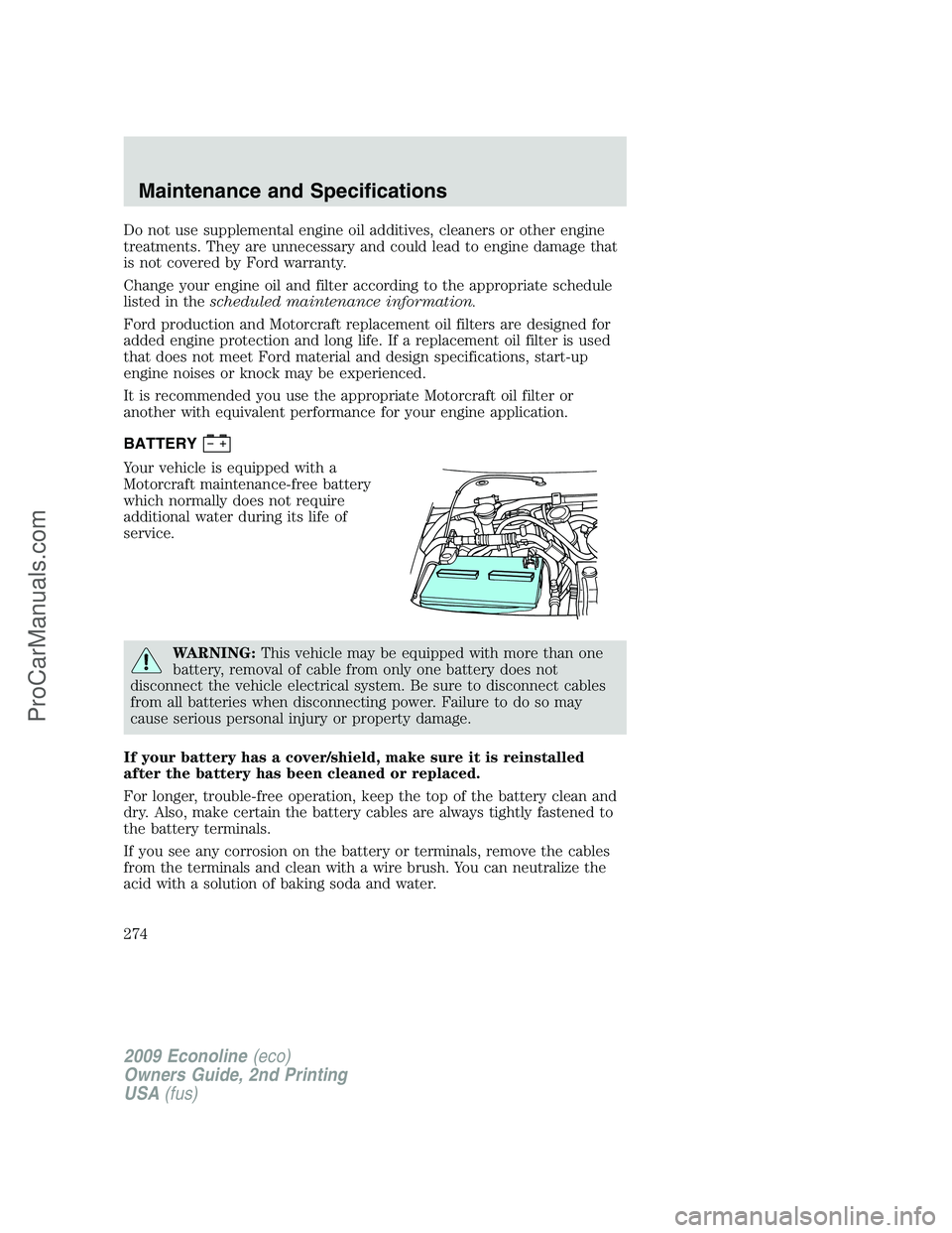 FORD E-250 2009  Owners Manual Do not use supplemental engine oil additives, cleaners or other engine
treatments. They are unnecessary and could lead to engine damage that
is not covered by Ford warranty.
Change your engine oil and