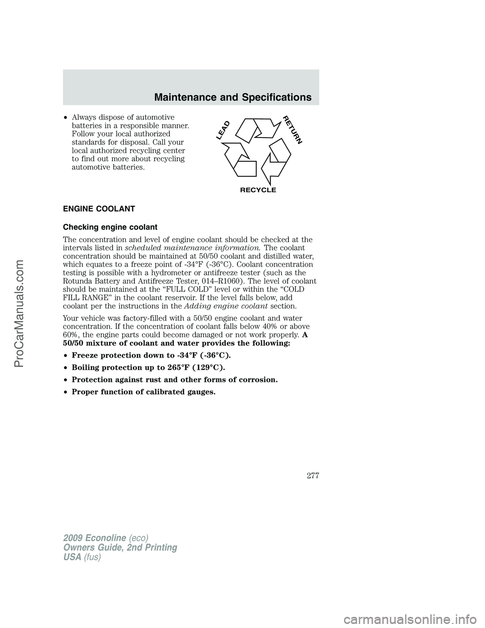 FORD E-250 2009  Owners Manual •Always dispose of automotive
batteries in a responsible manner.
Follow your local authorized
standards for disposal. Call your
local authorized recycling center
to find out more about recycling
aut