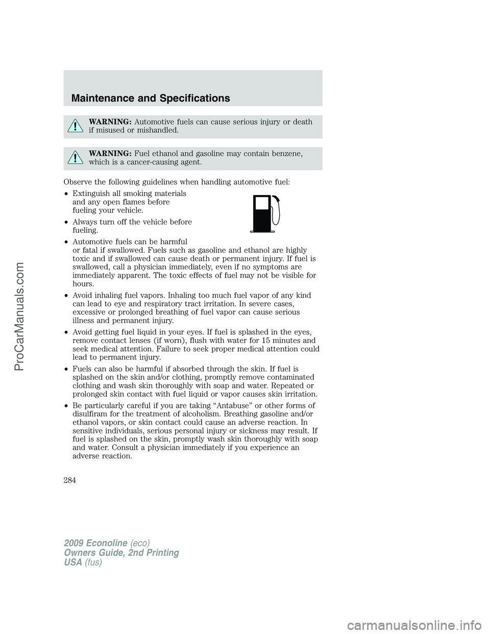 FORD E-250 2009  Owners Manual WARNING:Automotive fuels can cause serious injury or death
if misused or mishandled.
WARNING:Fuel ethanol and gasoline may contain benzene,
which is a cancer-causing agent.
Observe the following guide