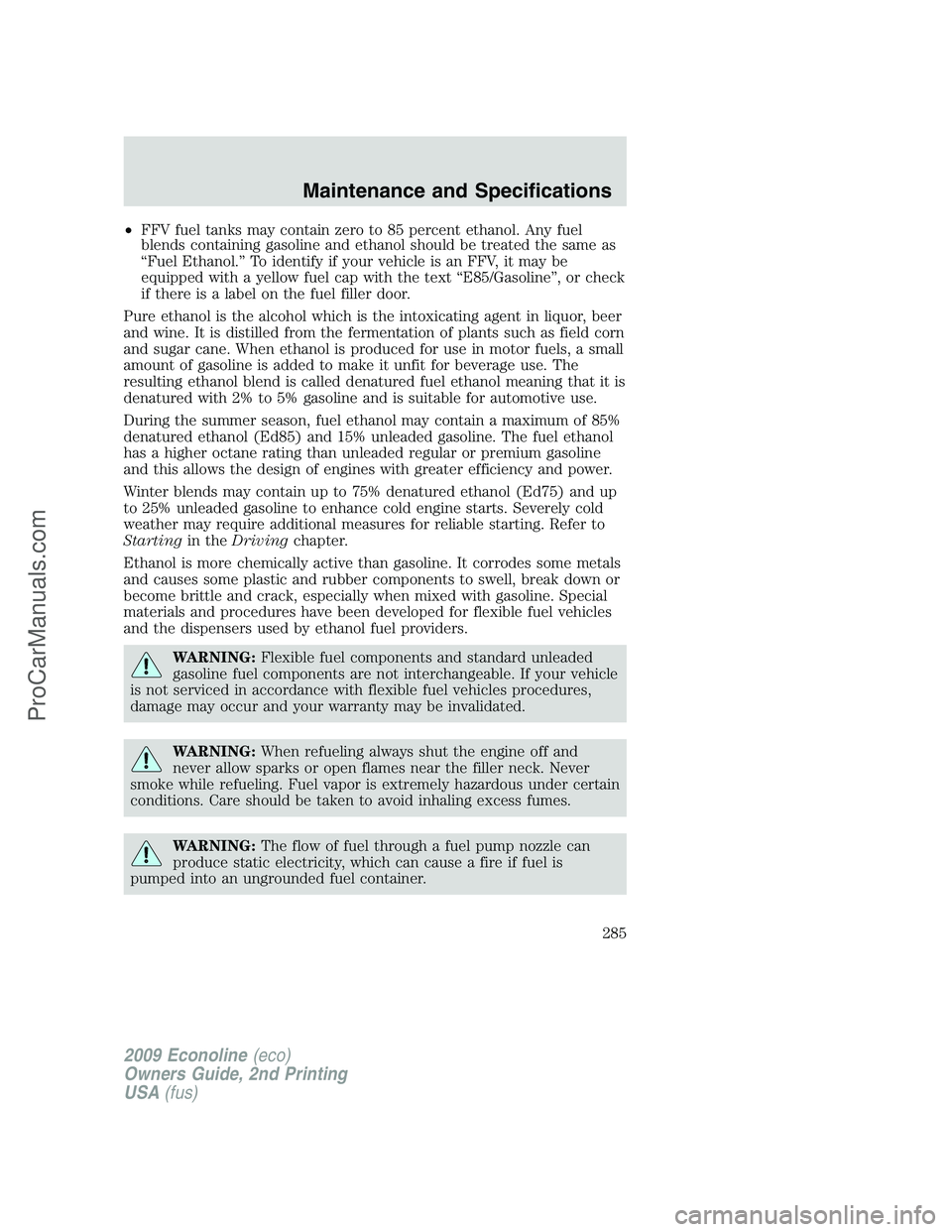 FORD E-250 2009  Owners Manual •FFV fuel tanks may contain zero to 85 percent ethanol. Any fuel
blends containing gasoline and ethanol should be treated the same as
“Fuel Ethanol.” To identify if your vehicle is an FFV, it ma