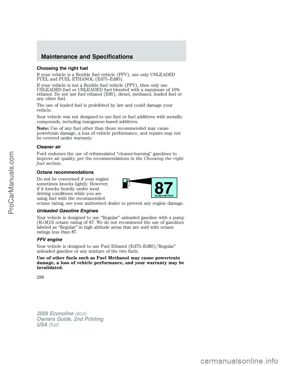 FORD E-250 2009  Owners Manual Choosing the right fuel
If your vehicle is a flexible fuel vehicle (FFV), use only UNLEADED
FUEL and FUEL ETHANOL (Ed75–Ed85).
If your vehicle is not a flexible fuel vehicle (FFV), then only use
UNL