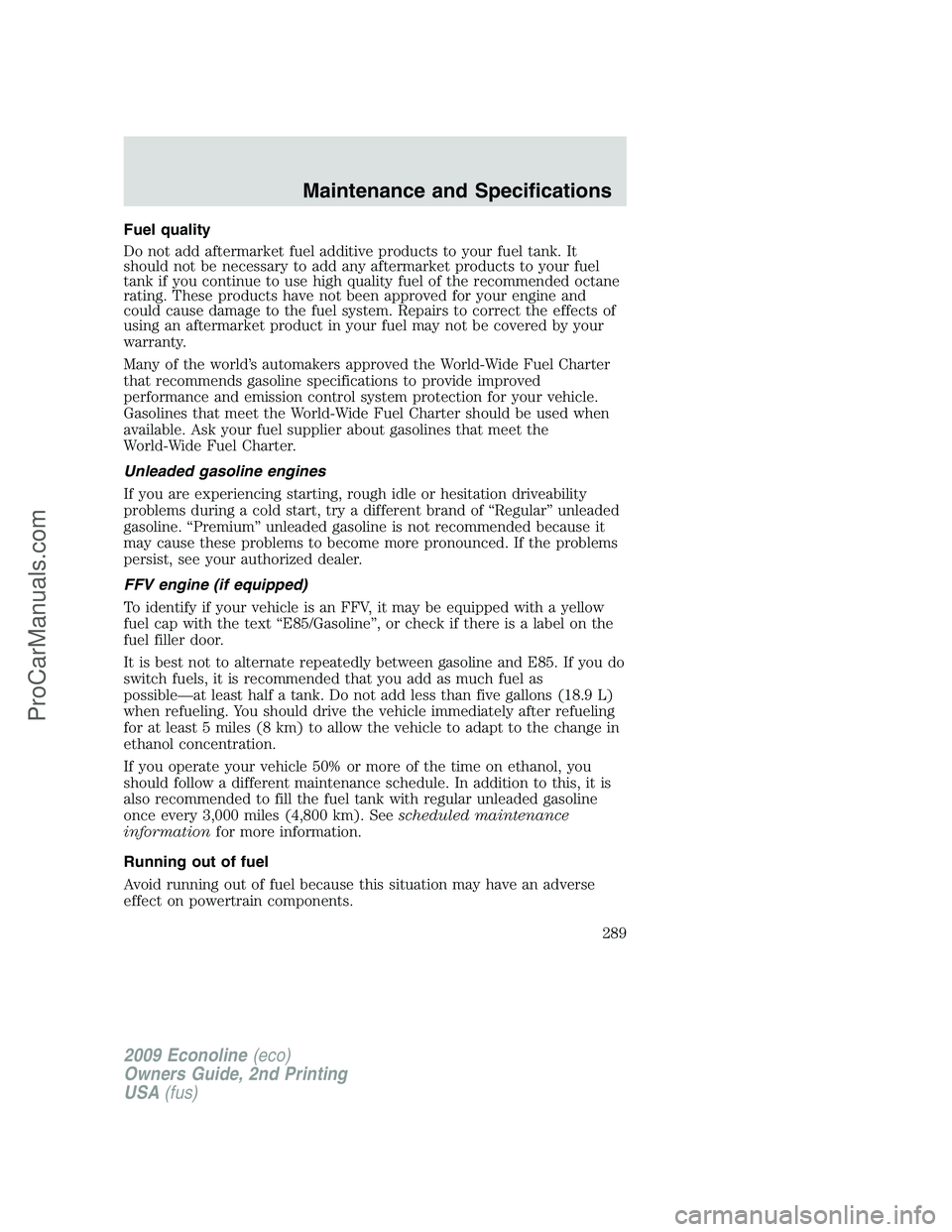 FORD E-250 2009  Owners Manual Fuel quality
Do not add aftermarket fuel additive products to your fuel tank. It
should not be necessary to add any aftermarket products to your fuel
tank if you continue to use high quality fuel of t