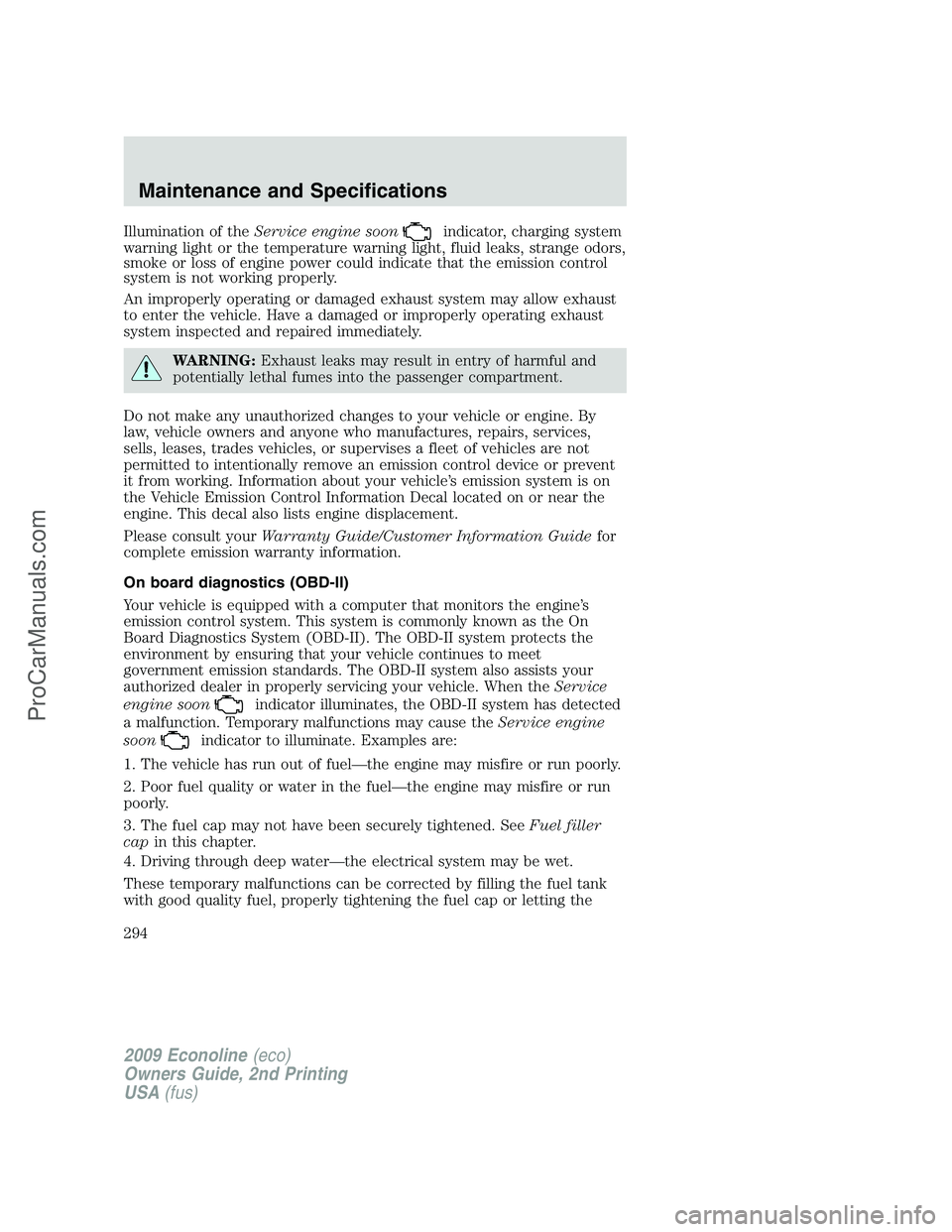 FORD E-250 2009  Owners Manual Illumination of theService engine soonindicator, charging system
warning light or the temperature warning light, fluid leaks, strange odors,
smoke or loss of engine power could indicate that the emiss