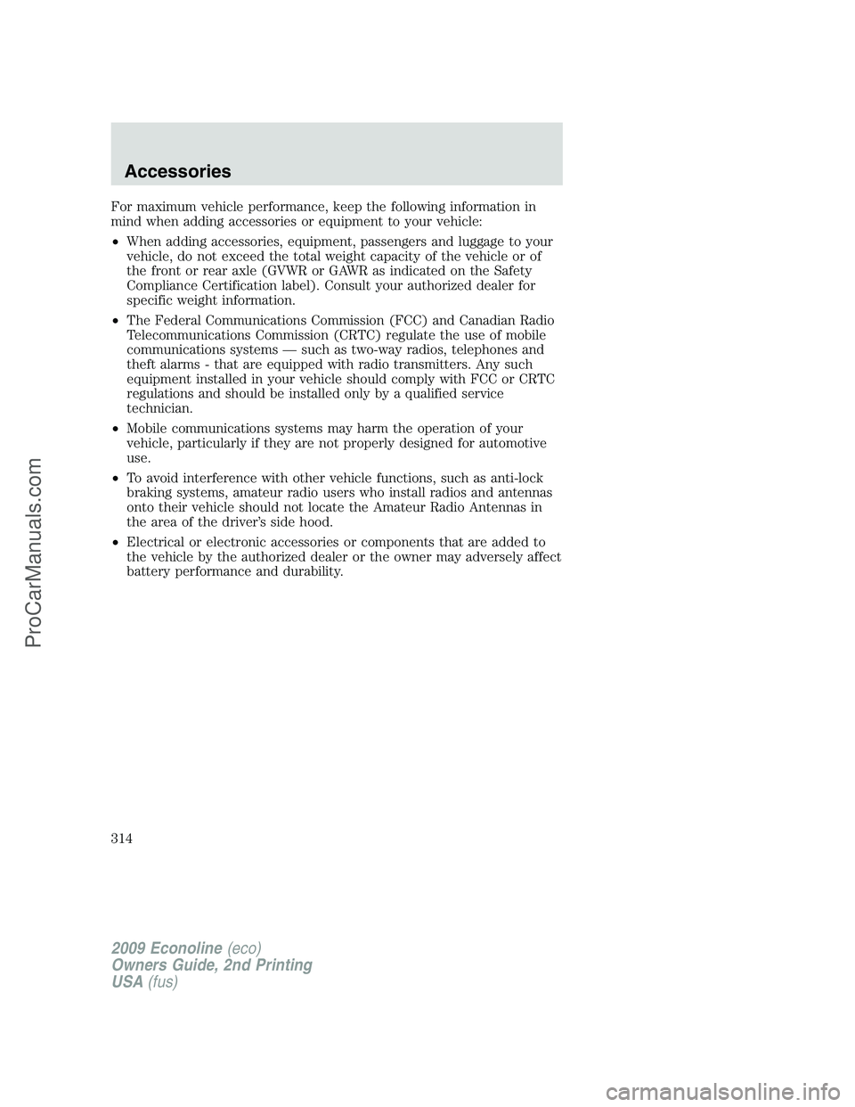 FORD E-250 2009  Owners Manual For maximum vehicle performance, keep the following information in
mind when adding accessories or equipment to your vehicle:
•When adding accessories, equipment, passengers and luggage to your
vehi