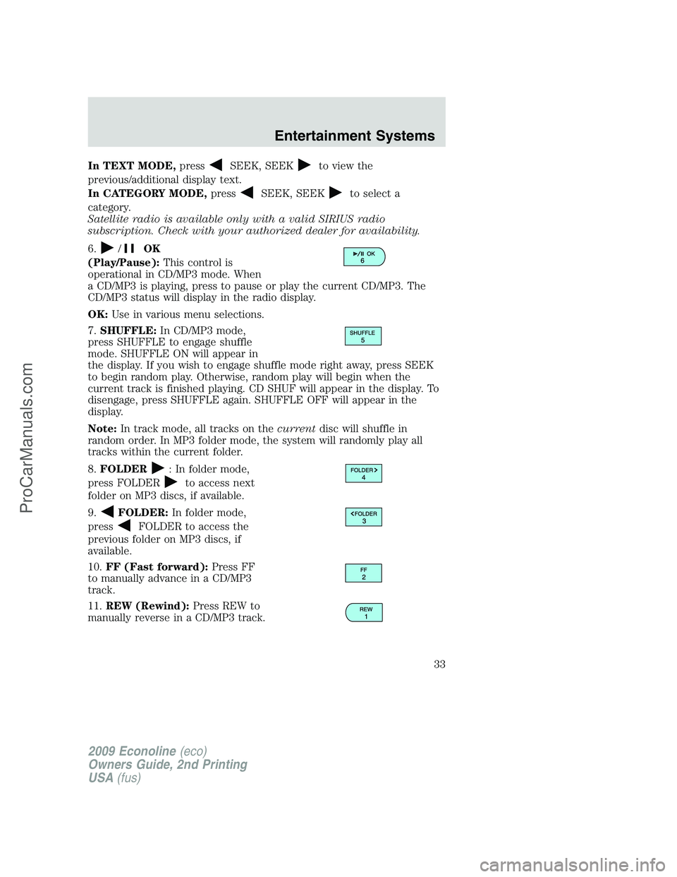 FORD E-250 2009 Owners Manual In TEXT MODE,pressSEEK, SEEKto view the
previous/additional display text.
In CATEGORY MODE,press
SEEK, SEEKto select a
category.
Satellite radio is available only with a valid SIRIUS radio
subscriptio FORD E-250 2009 Owners Manual In TEXT MODE,pressSEEK, SEEKto view the
previous/additional display text.
In CATEGORY MODE,press
SEEK, SEEKto select a
category.
Satellite radio is available only with a valid SIRIUS radio
subscriptio