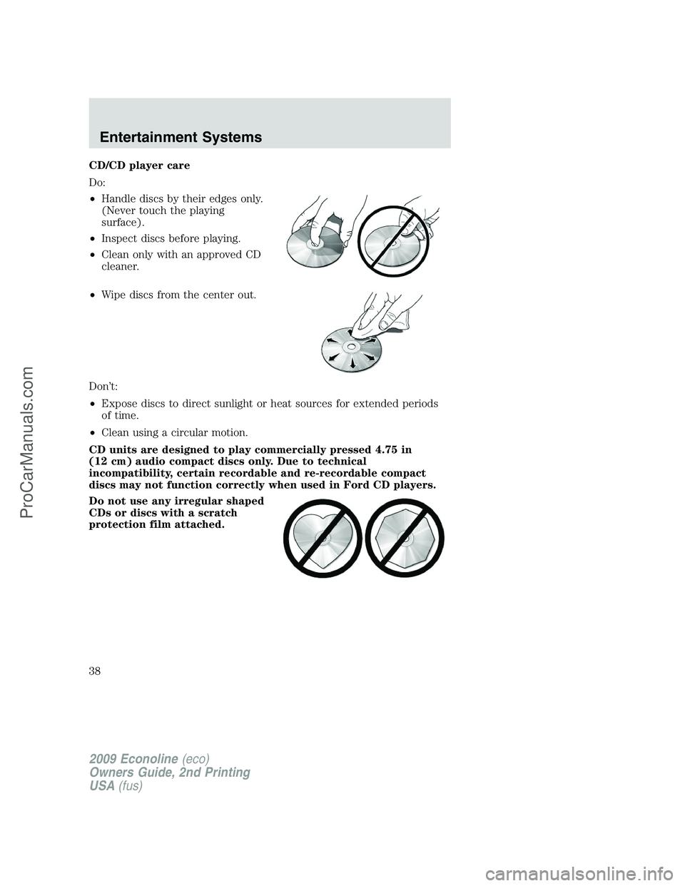 FORD E-250 2009  Owners Manual CD/CD player care
Do:
•Handle discs by their edges only.
(Never touch the playing
surface).
•Inspect discs before playing.
•Clean only with an approved CD
cleaner.
•Wipe discs from the center 