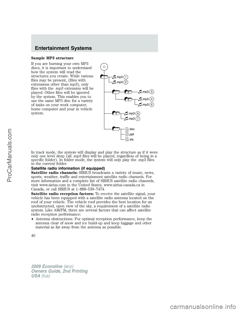 FORD E-250 2009 Owners Manual Sample MP3 structure
If you are burning your own MP3
discs, it is important to understand
how the system will read the
structures you create. While various
files may be present, (files with
extensions FORD E-250 2009 Owners Manual Sample MP3 structure
If you are burning your own MP3
discs, it is important to understand
how the system will read the
structures you create. While various
files may be present, (files with
extensions