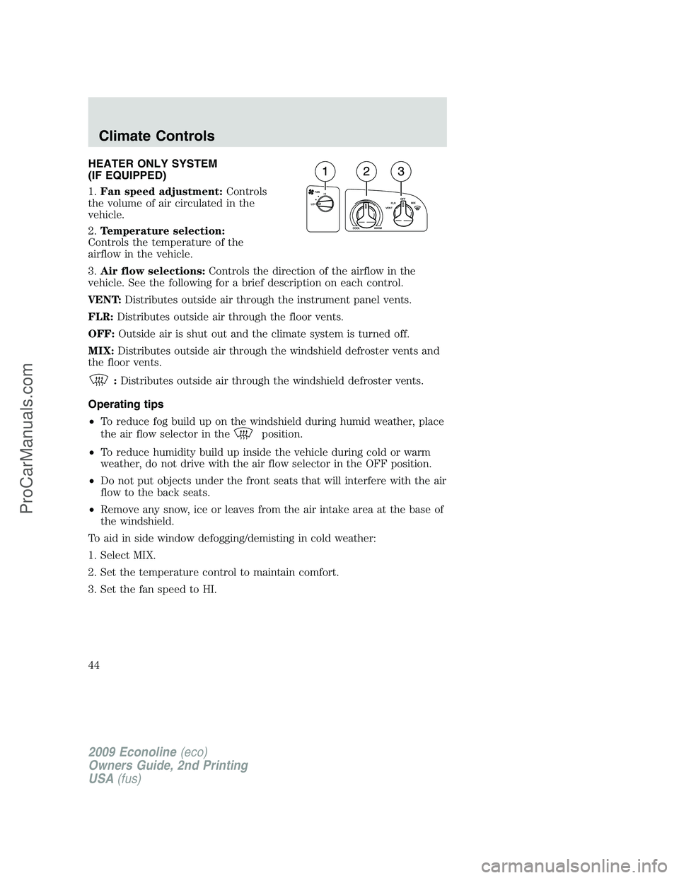 FORD E-250 2009 Owners Manual HEATER ONLY SYSTEM
(IF EQUIPPED)
1.Fan speed adjustment:Controls
the volume of air circulated in the
vehicle.
2.Temperature selection:
Controls the temperature of the
airflow in the vehicle.
3.Air flo FORD E-250 2009 Owners Manual HEATER ONLY SYSTEM
(IF EQUIPPED)
1.Fan speed adjustment:Controls
the volume of air circulated in the
vehicle.
2.Temperature selection:
Controls the temperature of the
airflow in the vehicle.
3.Air flo