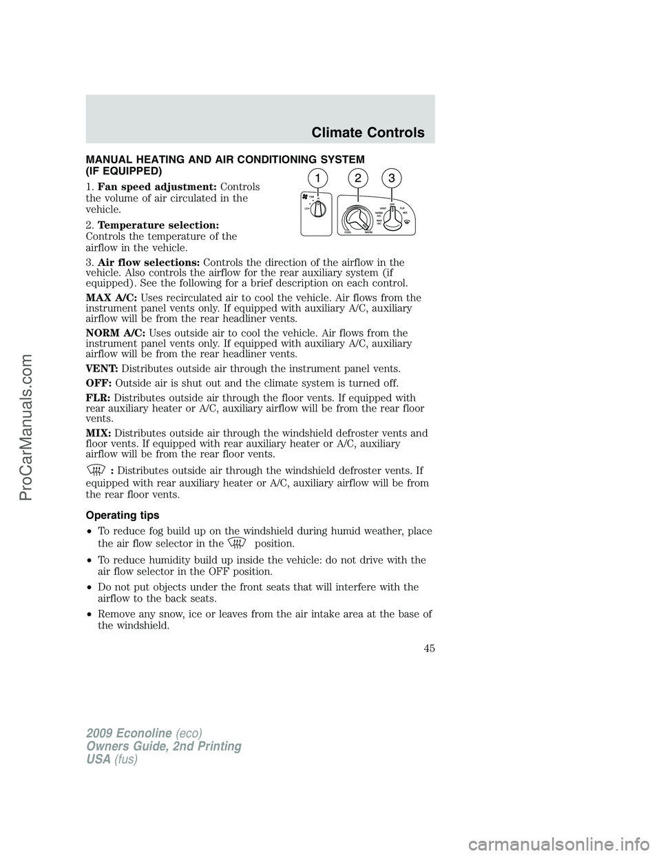 FORD E-250 2009 Owners Manual MANUAL HEATING AND AIR CONDITIONING SYSTEM
(IF EQUIPPED)
1.Fan speed adjustment:Controls
the volume of air circulated in the
vehicle.
2.Temperature selection:
Controls the temperature of the
airflow i FORD E-250 2009 Owners Manual MANUAL HEATING AND AIR CONDITIONING SYSTEM
(IF EQUIPPED)
1.Fan speed adjustment:Controls
the volume of air circulated in the
vehicle.
2.Temperature selection:
Controls the temperature of the
airflow i