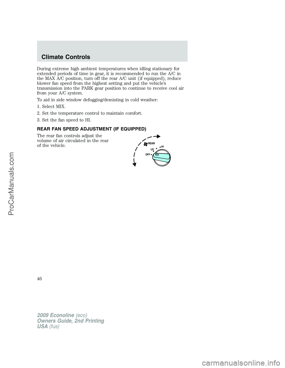 FORD E-250 2009  Owners Manual During extreme high ambient temperatures when idling stationary for
extended periods of time in gear, it is recommended to run the A/C in
the MAX A/C position, turn off the rear A/C unit (if equipped)