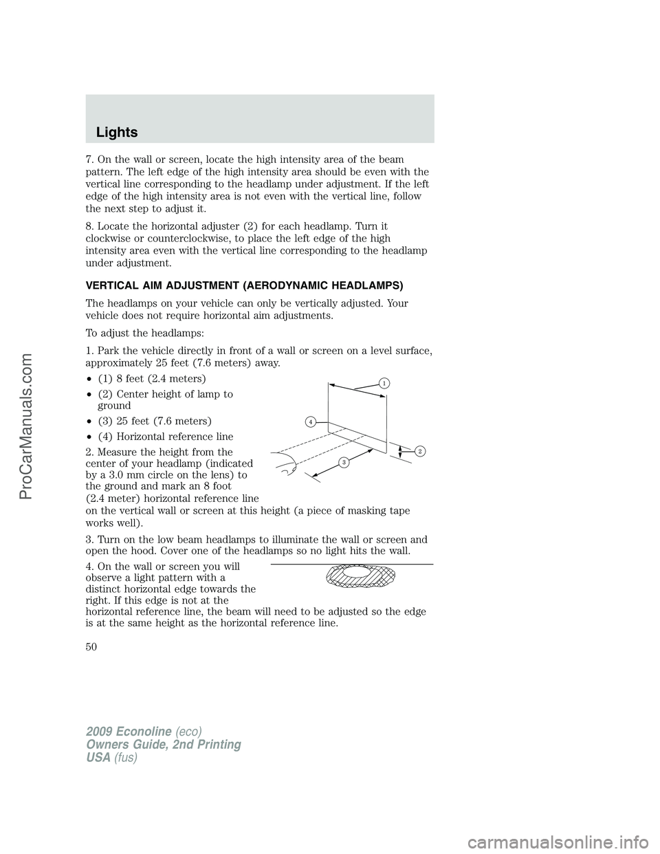 FORD E-250 2009  Owners Manual 7. On the wall or screen, locate the high intensity area of the beam
pattern. The left edge of the high intensity area should be even with the
vertical line corresponding to the headlamp under adjustm