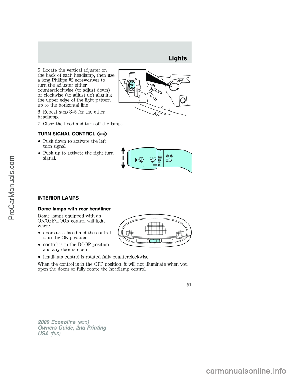 FORD E-250 2009  Owners Manual 5. Locate the vertical adjuster on
the back of each headlamp, then use
a long Phillips #2 screwdriver to
turn the adjuster either
counterclockwise (to adjust down)
or clockwise (to adjust up) aligning