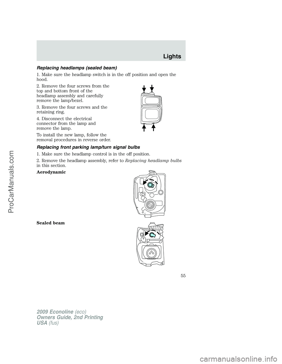 FORD E-250 2009  Owners Manual Replacing headlamps (sealed beam)
1. Make sure the headlamp switch is in the off position and open the
hood.
2. Remove the four screws from the
top and bottom front of the
headlamp assembly and carefu