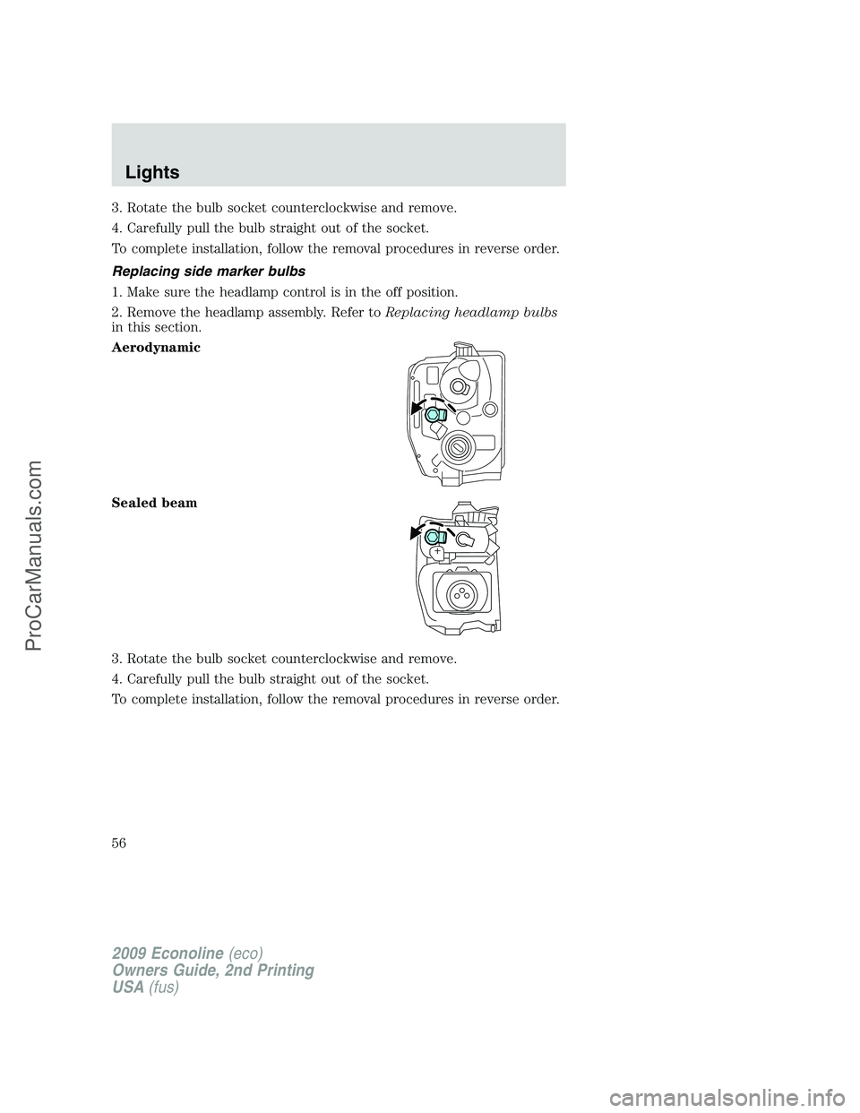FORD E-250 2009  Owners Manual 3. Rotate the bulb socket counterclockwise and remove.
4. Carefully pull the bulb straight out of the socket.
To complete installation, follow the removal procedures in reverse order.
Replacing side m