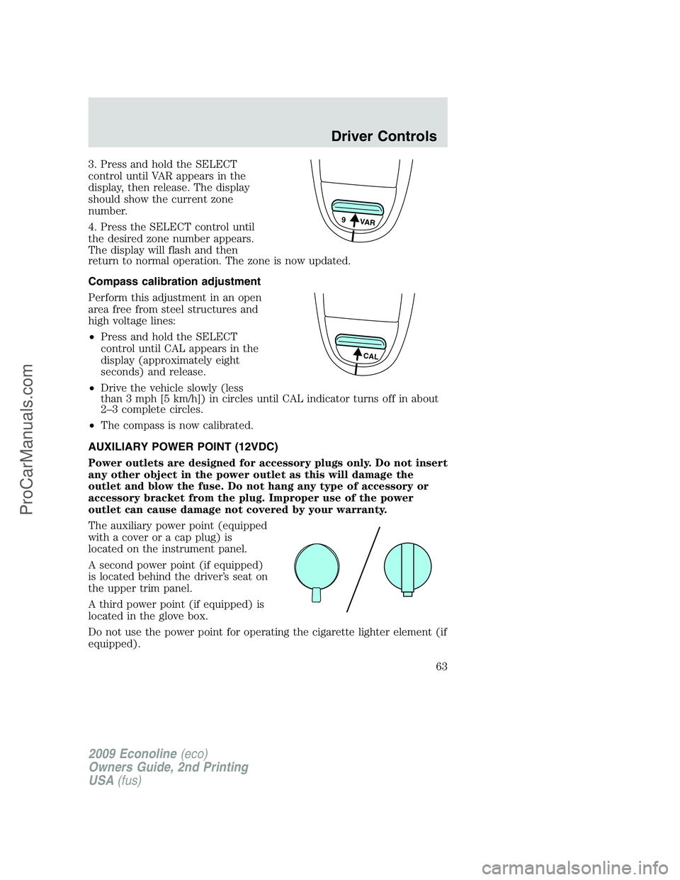 FORD E-250 2009 Owners Manual 3. Press and hold the SELECT
control until VAR appears in the
display, then release. The display
should show the current zone
number.
4. Press the SELECT control until
the desired zone number appears. FORD E-250 2009 Owners Manual 3. Press and hold the SELECT
control until VAR appears in the
display, then release. The display
should show the current zone
number.
4. Press the SELECT control until
the desired zone number appears.