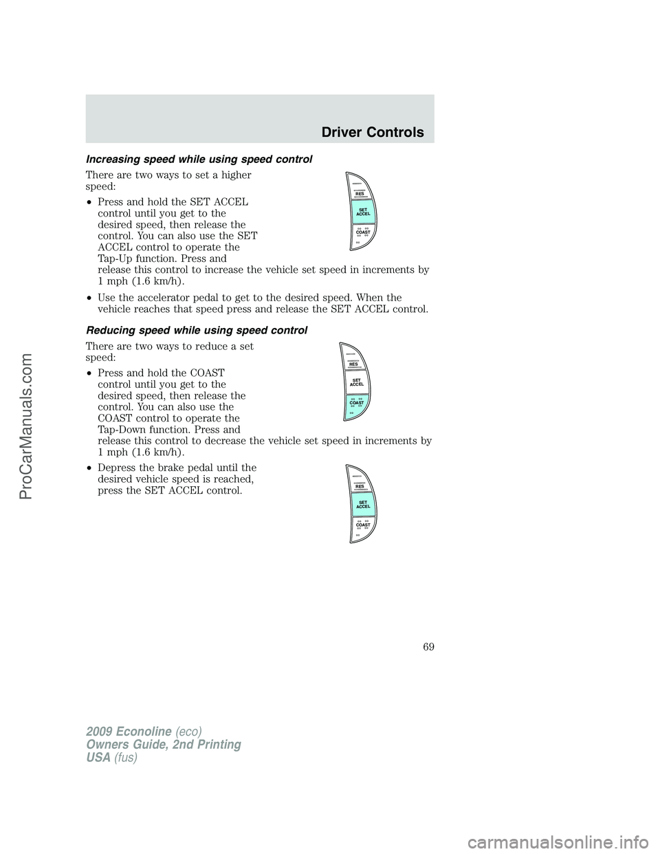 FORD E-250 2009  Owners Manual Increasing speed while using speed control
There are two ways to set a higher
speed:
•Press and hold the SET ACCEL
control until you get to the
desired speed, then release the
control. You can also 