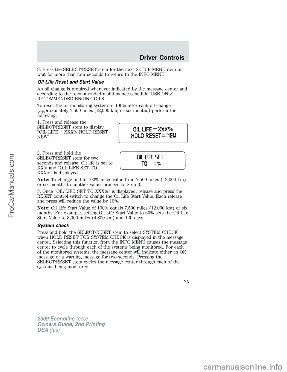 FORD E-250 2009 Owners Manual 3. Press the SELECT/RESET stem for the next SETUP MENU item or
wait for more than four seconds to return to the INFO MENU.
Oil Life Reset and Start Value
An oil change is required whenever indicated b FORD E-250 2009 Owners Manual 3. Press the SELECT/RESET stem for the next SETUP MENU item or
wait for more than four seconds to return to the INFO MENU.
Oil Life Reset and Start Value
An oil change is required whenever indicated b