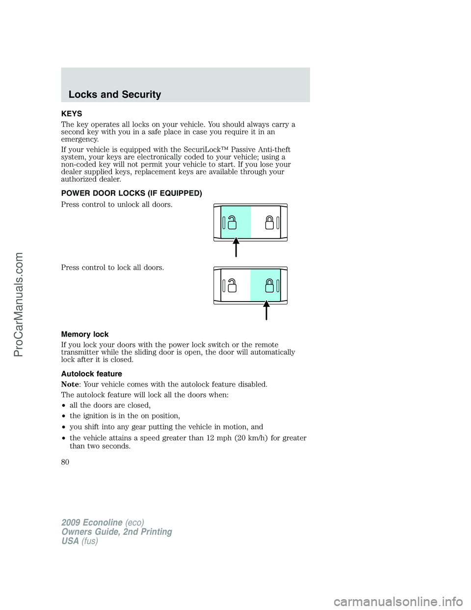 FORD E-250 2009 Owners Manual KEYS
The key operates all locks on your vehicle. You should always carry a
second key with you in a safe place in case you require it in an
emergency.
If your vehicle is equipped with the SecuriLock FORD E-250 2009 Owners Manual KEYS
The key operates all locks on your vehicle. You should always carry a
second key with you in a safe place in case you require it in an
emergency.
If your vehicle is equipped with the SecuriLock