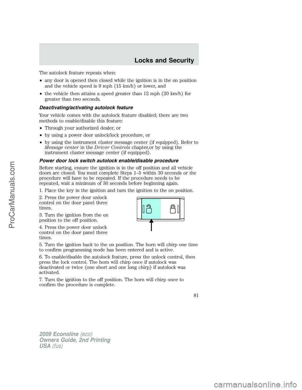 FORD E-250 2009 Owners Manual The autolock feature repeats when:
•any door is opened then closed while the ignition is in the on position
and the vehicle speed is 9 mph (15 km/h) or lower, and
•the vehicle then attains a speed FORD E-250 2009 Owners Manual The autolock feature repeats when:
•any door is opened then closed while the ignition is in the on position
and the vehicle speed is 9 mph (15 km/h) or lower, and
•the vehicle then attains a speed