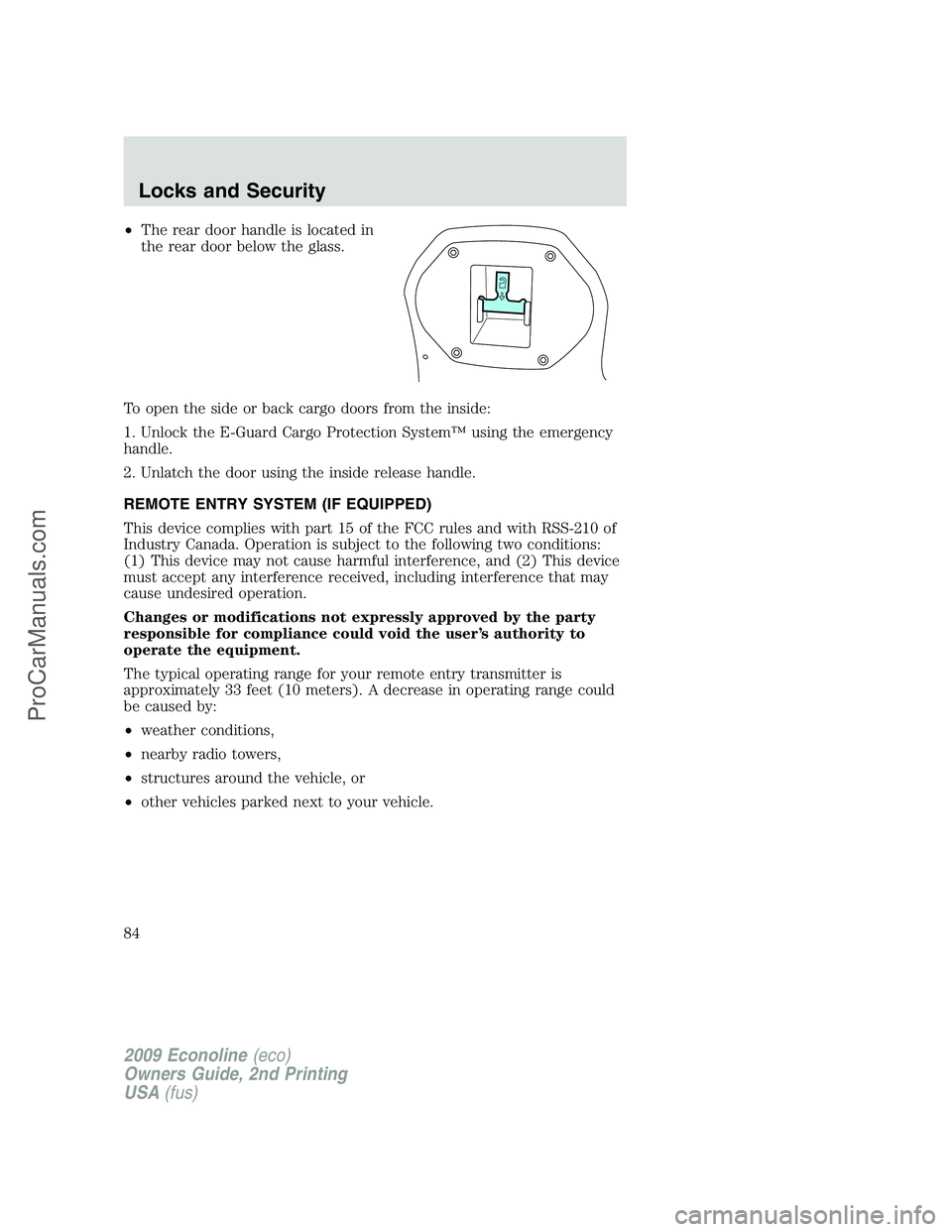 FORD E-250 2009  Owners Manual •The rear door handle is located in
the rear door below the glass.
To open the side or back cargo doors from the inside:
1. Unlock the E-Guard Cargo Protection System™ using the emergency
handle.
