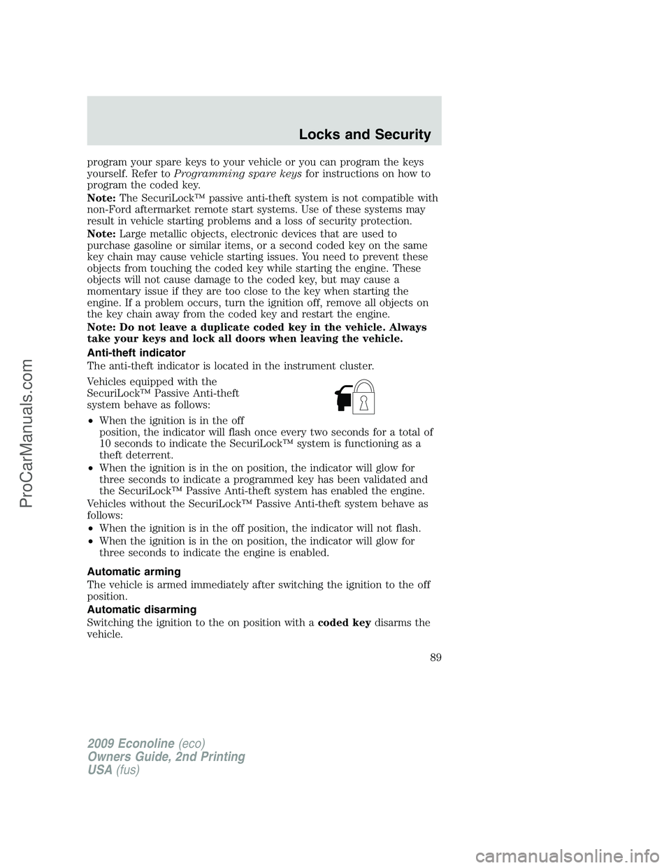 FORD E-250 2009 Owners Manual program your spare keys to your vehicle or you can program the keys
yourself. Refer toProgramming spare keysfor instructions on how to
program the coded key.
Note:The SecuriLock™ passive anti-theft FORD E-250 2009 Owners Manual program your spare keys to your vehicle or you can program the keys
yourself. Refer toProgramming spare keysfor instructions on how to
program the coded key.
Note:The SecuriLock™ passive anti-theft